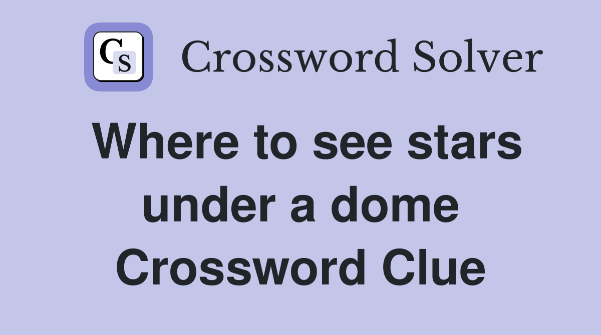 Where to see stars under a dome Crossword Clue Answers Crossword Solver